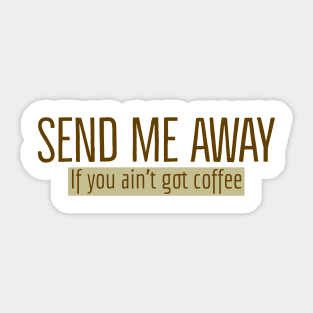 Send Me Away If You Ain't Got Coffee Sticker